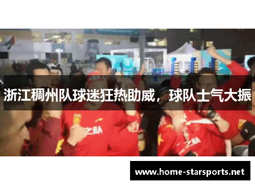 浙江稠州队球迷狂热助威，球队士气大振